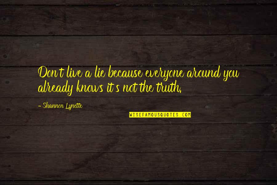 Everyone Knows The Truth Quotes By Shannon Lynette: Don't live a lie because everyone around you