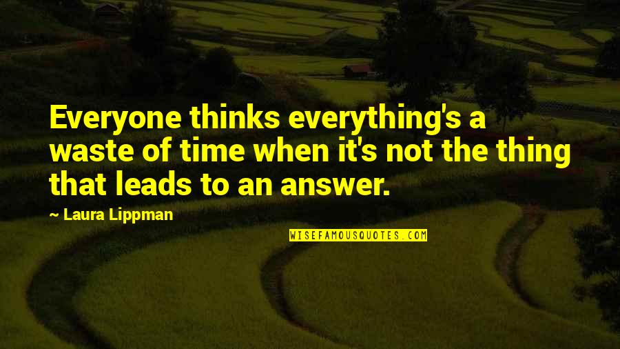 Everyone Leads Quotes By Laura Lippman: Everyone thinks everything's a waste of time when