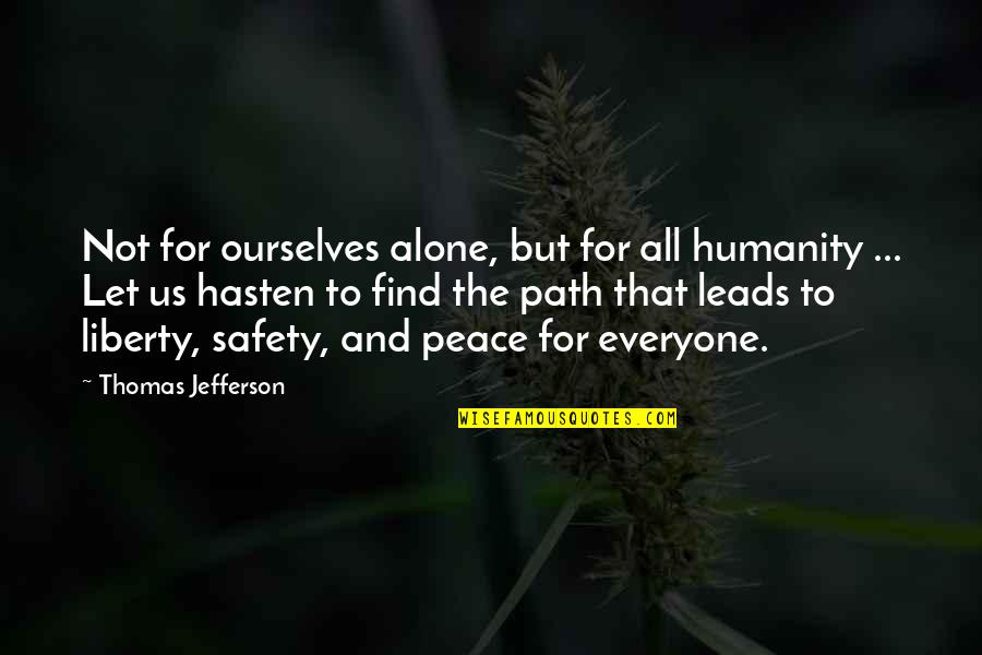 Everyone Leads Quotes By Thomas Jefferson: Not for ourselves alone, but for all humanity