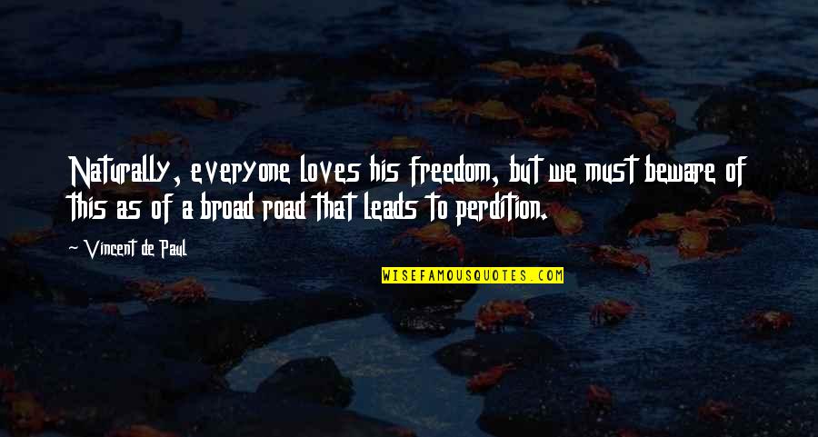 Everyone Leads Quotes By Vincent De Paul: Naturally, everyone loves his freedom, but we must