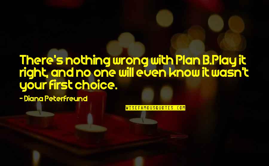 Everyone Leaves In The End Quotes By Diana Peterfreund: There's nothing wrong with Plan B.Play it right,