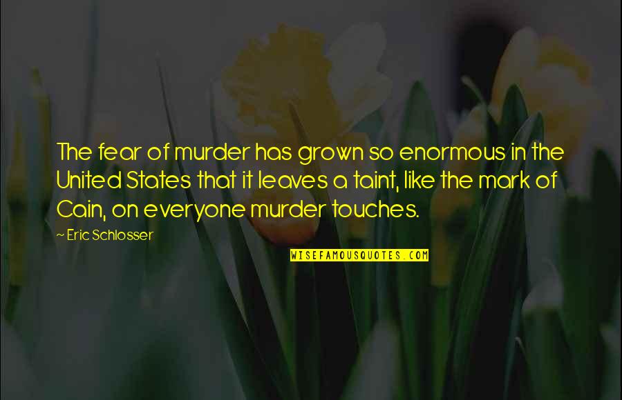 Everyone Leaves Quotes By Eric Schlosser: The fear of murder has grown so enormous Everyone Leaves Quotes By Eric Schlosser: The fear of murder has grown so enormous