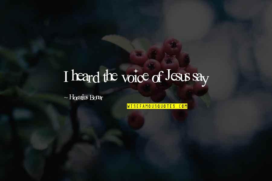 Everyone Leaves Quotes By Horatius Bonar: I heard the voice of Jesus say Everyone Leaves Quotes By Horatius Bonar: I heard the voice of Jesus say