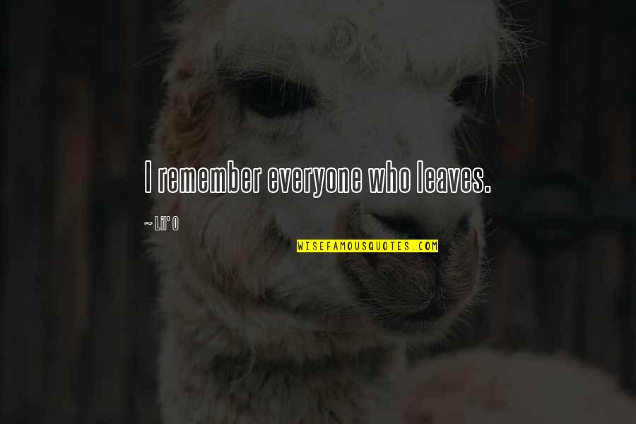 Everyone Leaves Quotes By Lil' O: I remember everyone who leaves. Everyone Leaves Quotes By Lil' O: I remember everyone who leaves.