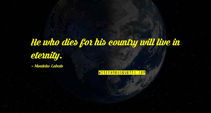 Everyone Leaves You In The End Quotes By Monteiro Lobato: He who dies for his country will live