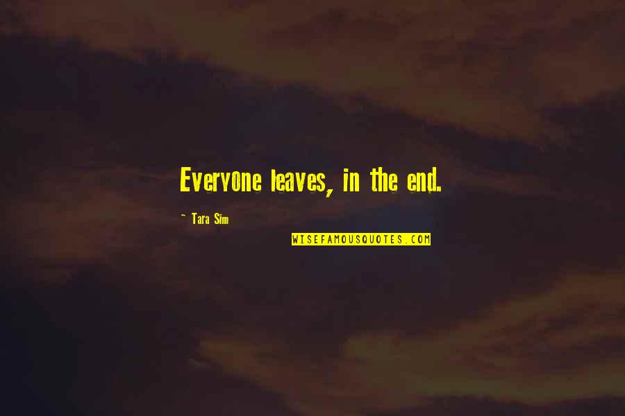 Everyone Leaves You In The End Quotes By Tara Sim: Everyone leaves, in the end.