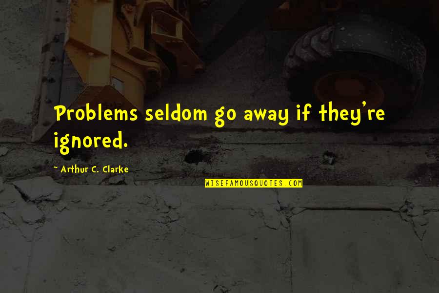 Everyone Letting You Down Quotes By Arthur C. Clarke: Problems seldom go away if they're ignored.