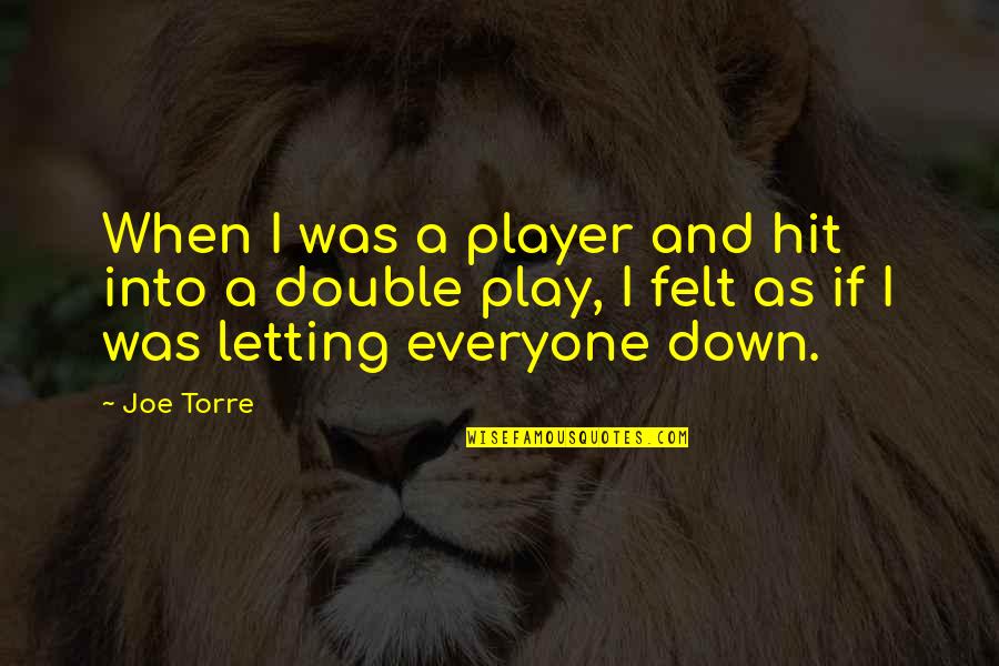 Everyone Letting You Down Quotes By Joe Torre: When I was a player and hit into
