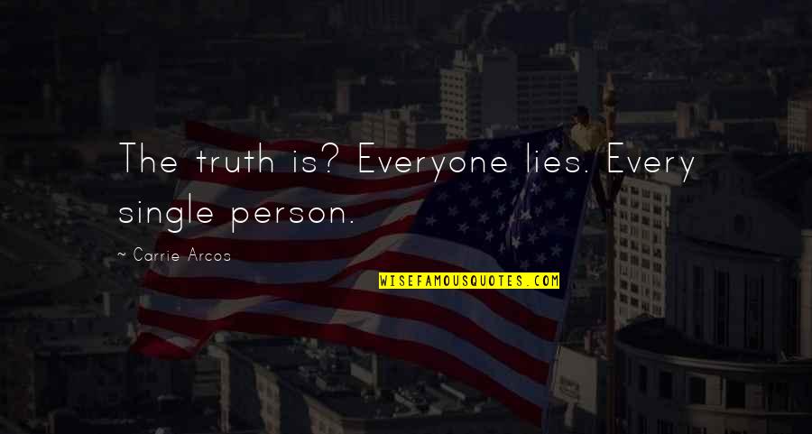 Everyone Lies Quotes By Carrie Arcos: The truth is? Everyone lies. Every single person.