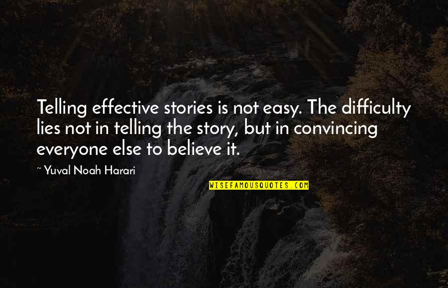 Everyone Lies Quotes By Yuval Noah Harari: Telling effective stories is not easy. The difficulty