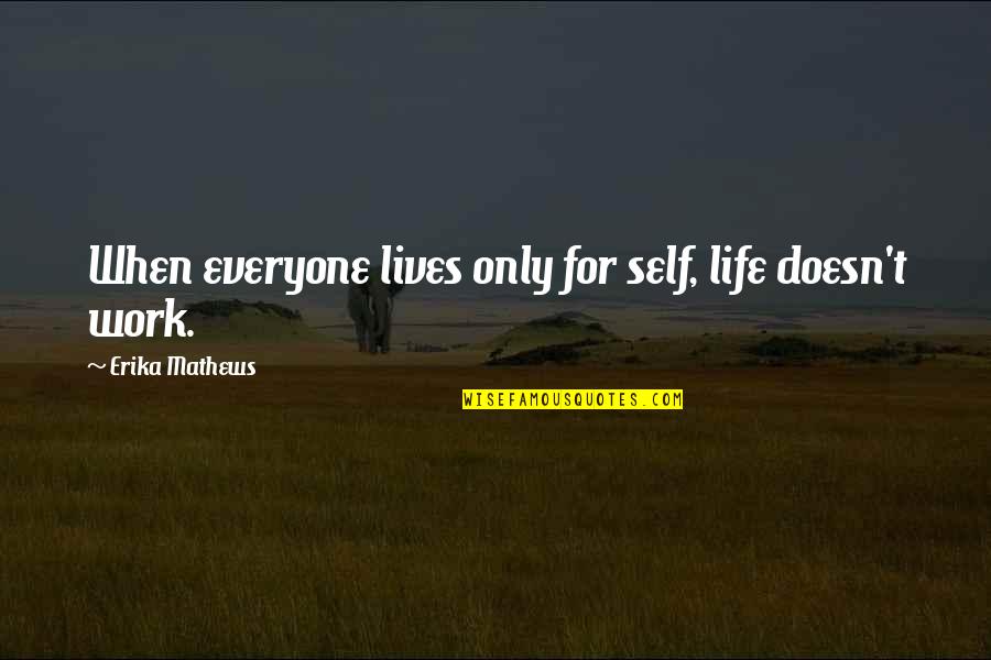Everyone Lives Their Own Life Quotes By Erika Mathews: When everyone lives only for self, life doesn't