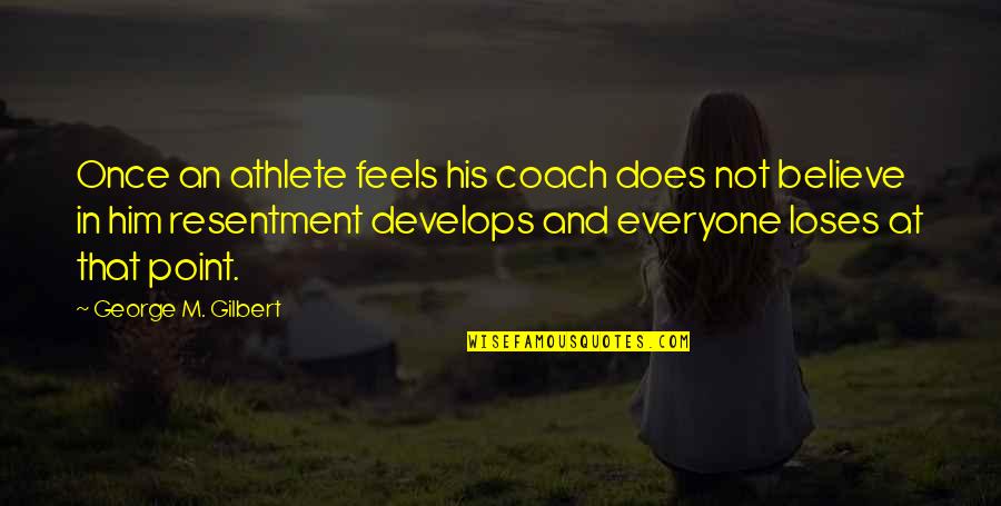 Everyone Loses Quotes By George M. Gilbert: Once an athlete feels his coach does not