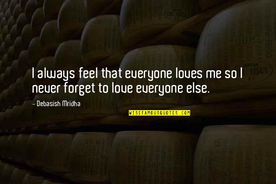 Everyone Love Me Quotes By Debasish Mridha: I always feel that everyone loves me so