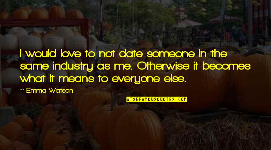 Everyone Love Me Quotes By Emma Watson: I would love to not date someone in