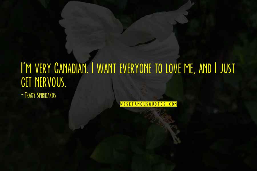Everyone Love Me Quotes By Tracy Spiridakos: I'm very Canadian. I want everyone to love
