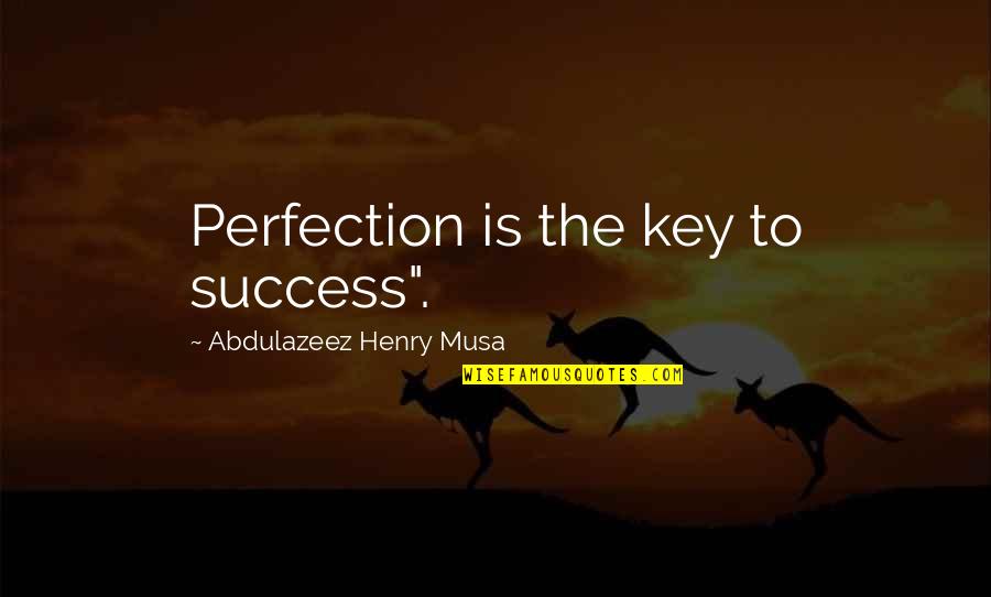 Everyone Loves Differently Quotes By Abdulazeez Henry Musa: Perfection is the key to success".