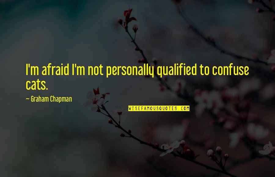 Everyone Loves Differently Quotes By Graham Chapman: I'm afraid I'm not personally qualified to confuse