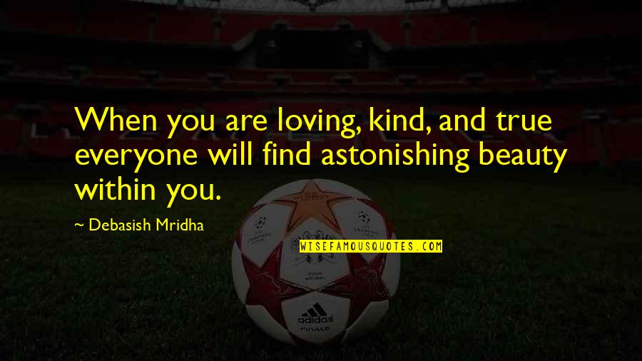 Everyone Loving Everyone Quotes By Debasish Mridha: When you are loving, kind, and true everyone