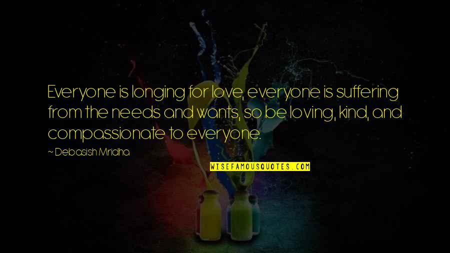 Everyone Loving Everyone Quotes By Debasish Mridha: Everyone is longing for love, everyone is suffering Everyone Loving Everyone Quotes By Debasish Mridha: Everyone is longing for love, everyone is suffering