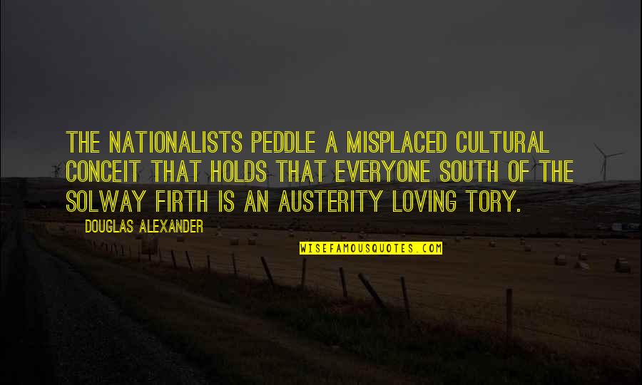 Everyone Loving Everyone Quotes By Douglas Alexander: The Nationalists peddle a misplaced cultural conceit that