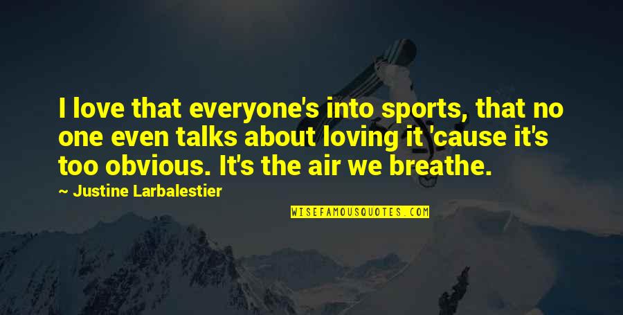 Everyone Loving Everyone Quotes By Justine Larbalestier: I love that everyone's into sports, that no Everyone Loving Everyone Quotes By Justine Larbalestier: I love that everyone's into sports, that no