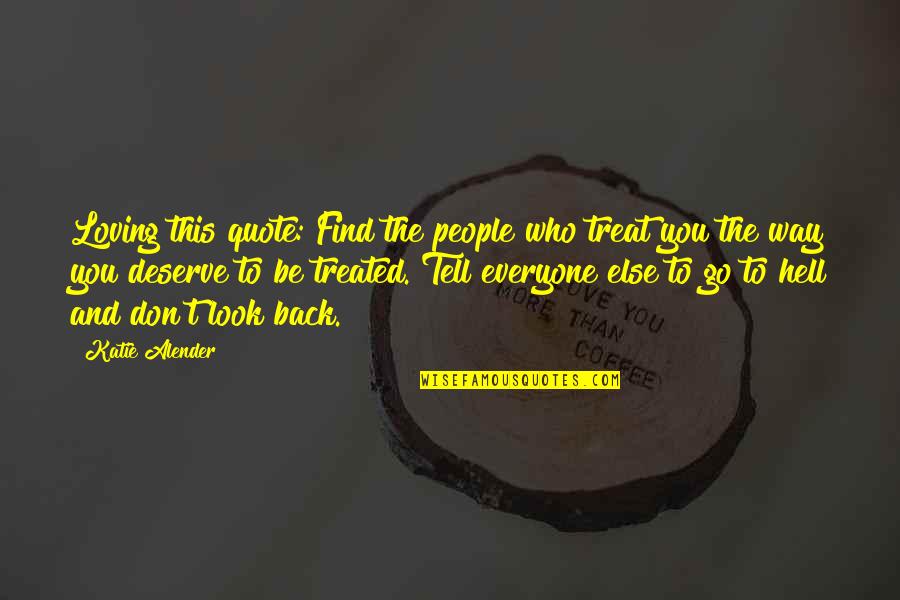 Everyone Loving Everyone Quotes By Katie Alender: Loving this quote: Find the people who treat Everyone Loving Everyone Quotes By Katie Alender: Loving this quote: Find the people who treat