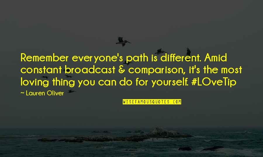 Everyone Loving Everyone Quotes By Lauren Oliver: Remember everyone's path is different. Amid constant broadcast Everyone Loving Everyone Quotes By Lauren Oliver: Remember everyone's path is different. Amid constant broadcast
