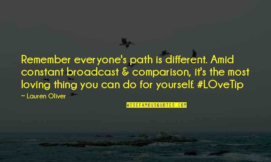 Everyone Loving Everyone Quotes By Lauren Oliver: Remember everyone's path is different. Amid constant broadcast