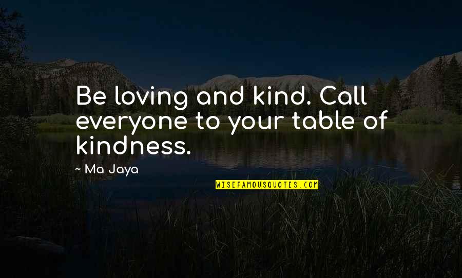 Everyone Loving Everyone Quotes By Ma Jaya: Be loving and kind. Call everyone to your