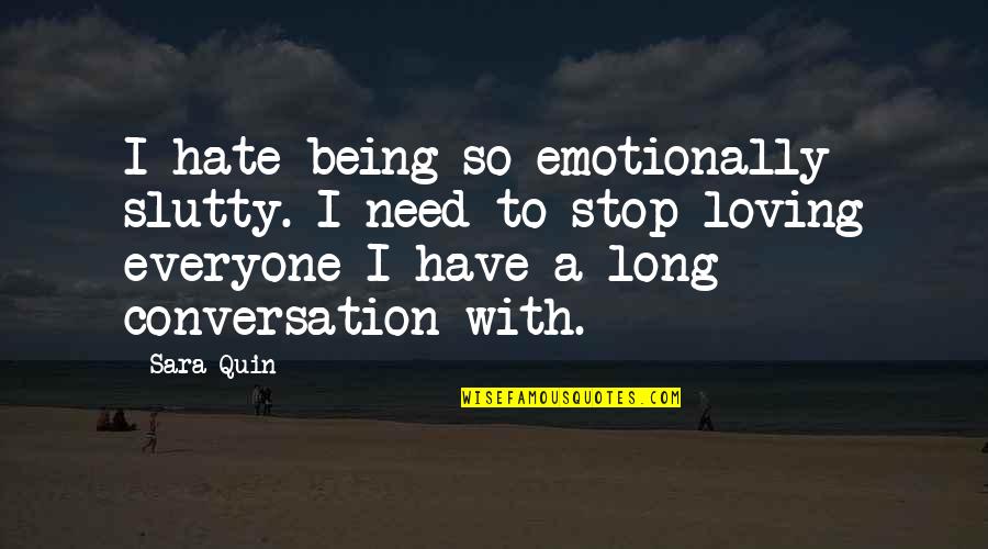 Everyone Loving Everyone Quotes By Sara Quin: I hate being so emotionally slutty. I need Everyone Loving Everyone Quotes By Sara Quin: I hate being so emotionally slutty. I need