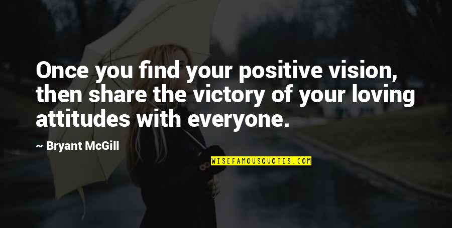 Everyone Loving You Quotes By Bryant McGill: Once you find your positive vision, then share