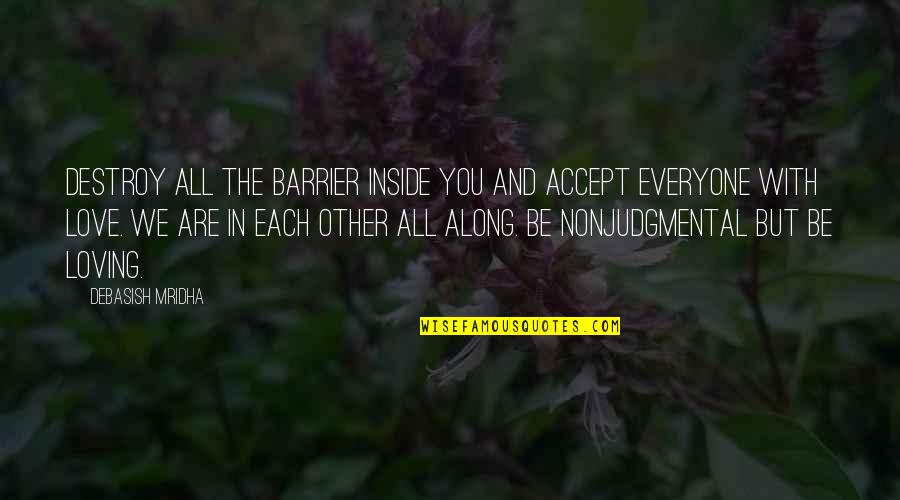 Everyone Loving You Quotes By Debasish Mridha: Destroy all the barrier inside you and accept