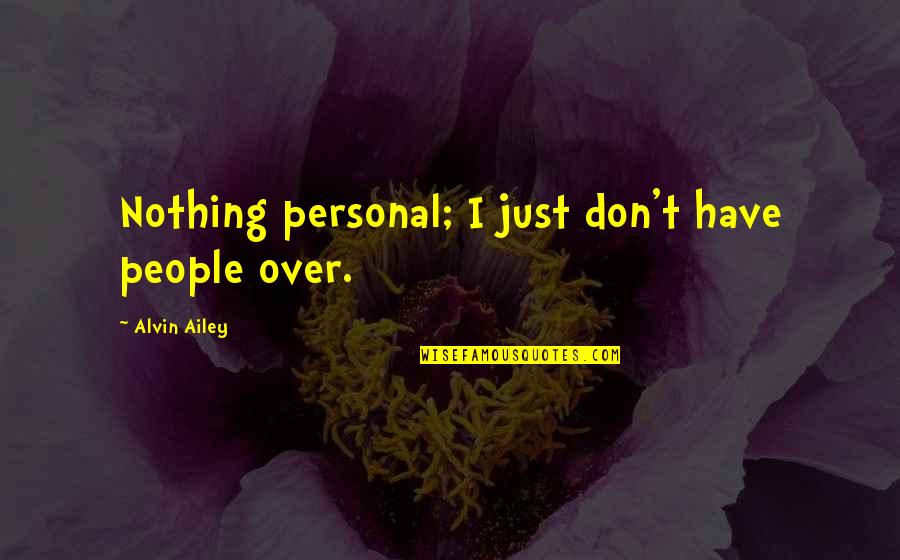 Everyone Makes Bad Decisions Quotes By Alvin Ailey: Nothing personal; I just don't have people over.