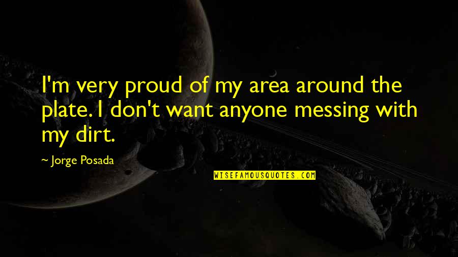 Everyone Makes Mistakes In Relationships Quotes By Jorge Posada: I'm very proud of my area around the