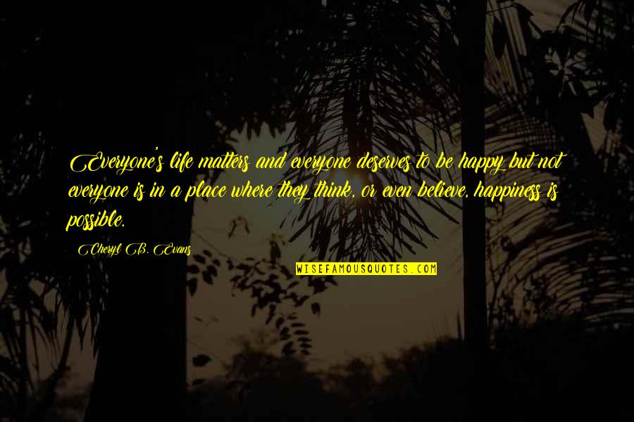 Everyone Matters Quotes By Cheryl B. Evans: Everyone's life matters and everyone deserves to be Everyone Matters Quotes By Cheryl B. Evans: Everyone's life matters and everyone deserves to be