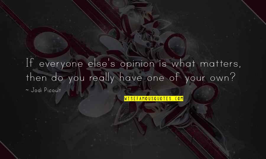 Everyone Matters Quotes By Jodi Picoult: If everyone else's opinion is what matters, then