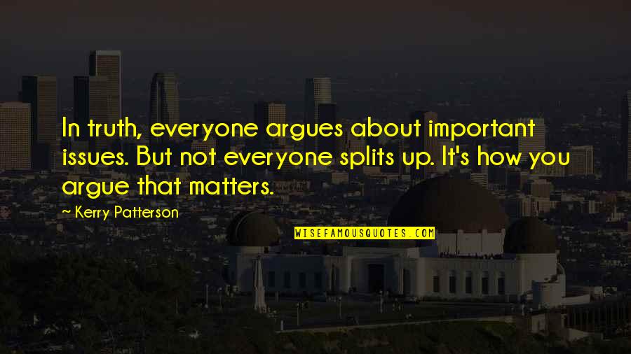 Everyone Matters Quotes By Kerry Patterson: In truth, everyone argues about important issues. But Everyone Matters Quotes By Kerry Patterson: In truth, everyone argues about important issues. But