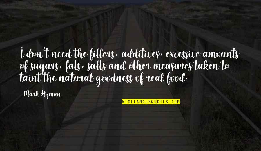 Everyone Matters Quotes By Mark Hyman: I don't need the fillers, additives, excessive amounts Everyone Matters Quotes By Mark Hyman: I don't need the fillers, additives, excessive amounts