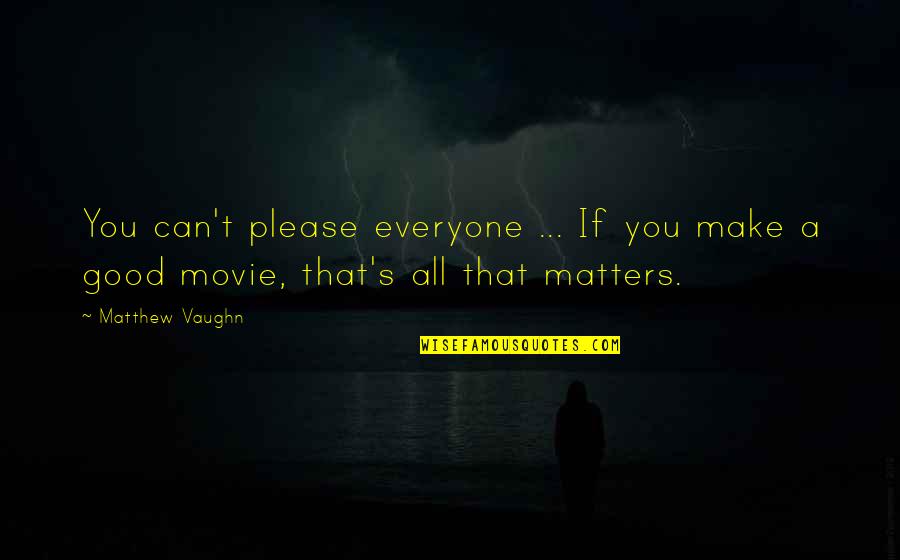 Everyone Matters Quotes By Matthew Vaughn: You can't please everyone ... If you make