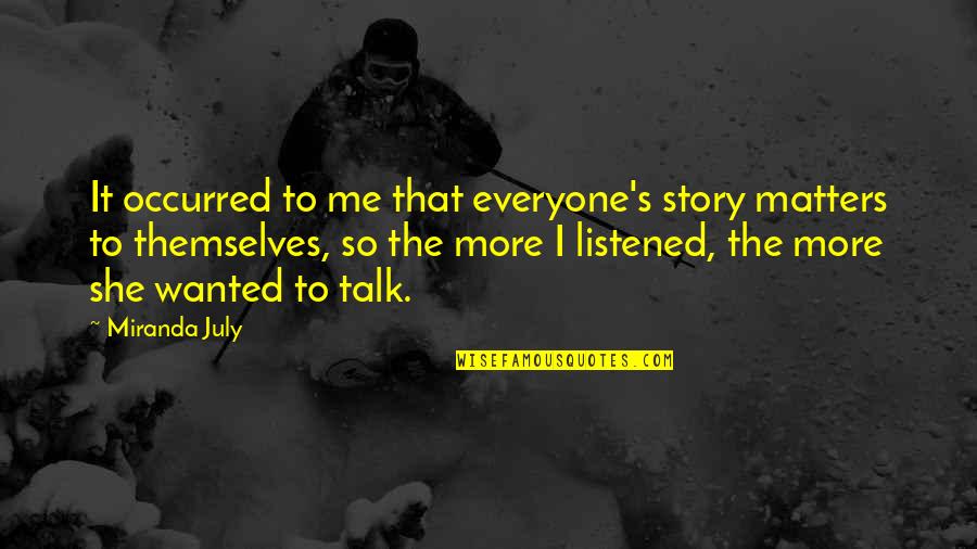 Everyone Matters Quotes By Miranda July: It occurred to me that everyone's story matters Everyone Matters Quotes By Miranda July: It occurred to me that everyone's story matters
