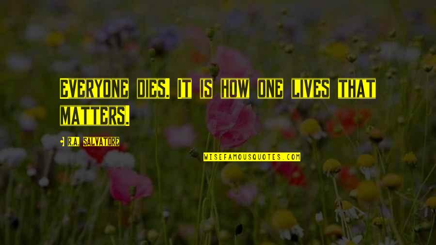 Everyone Matters Quotes By R.A. Salvatore: Everyone dies. It is how one lives that Everyone Matters Quotes By R.A. Salvatore: Everyone dies. It is how one lives that