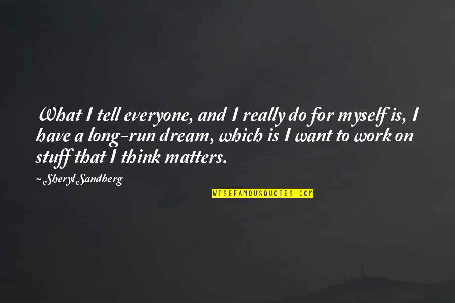 Everyone Matters Quotes By Sheryl Sandberg: What I tell everyone, and I really do Everyone Matters Quotes By Sheryl Sandberg: What I tell everyone, and I really do