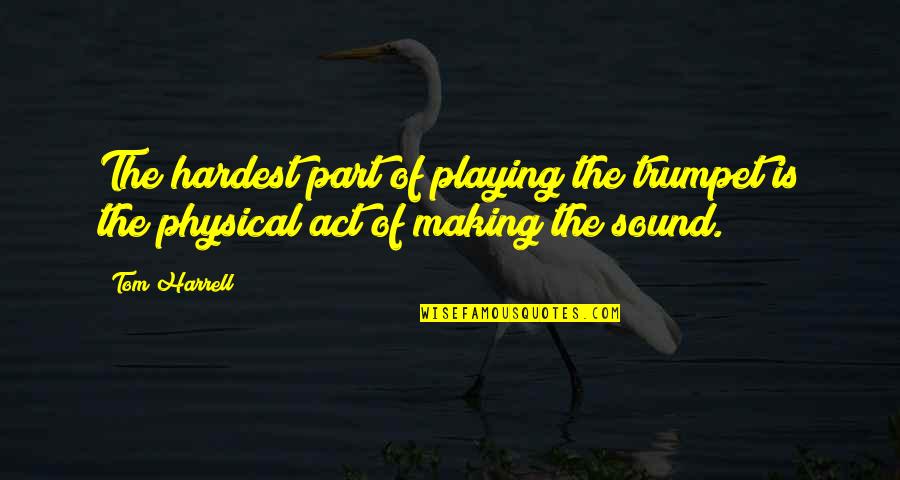 Everyone Matters Quotes By Tom Harrell: The hardest part of playing the trumpet is