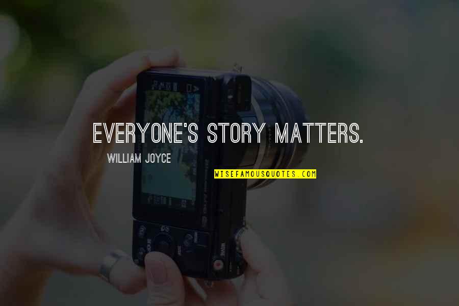 Everyone Matters Quotes By William Joyce: Everyone's story matters. Everyone Matters Quotes By William Joyce: Everyone's story matters.