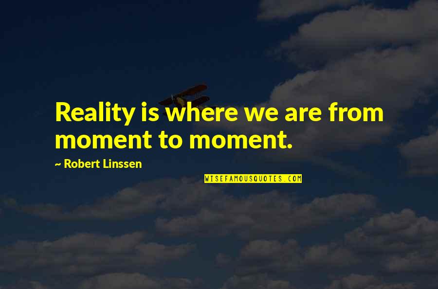 Everyone Needs A Break Quotes By Robert Linssen: Reality is where we are from moment to