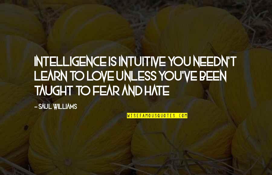 Everyone Needs A Superhero Quotes By Saul Williams: Intelligence is intuitive you needn't learn to love