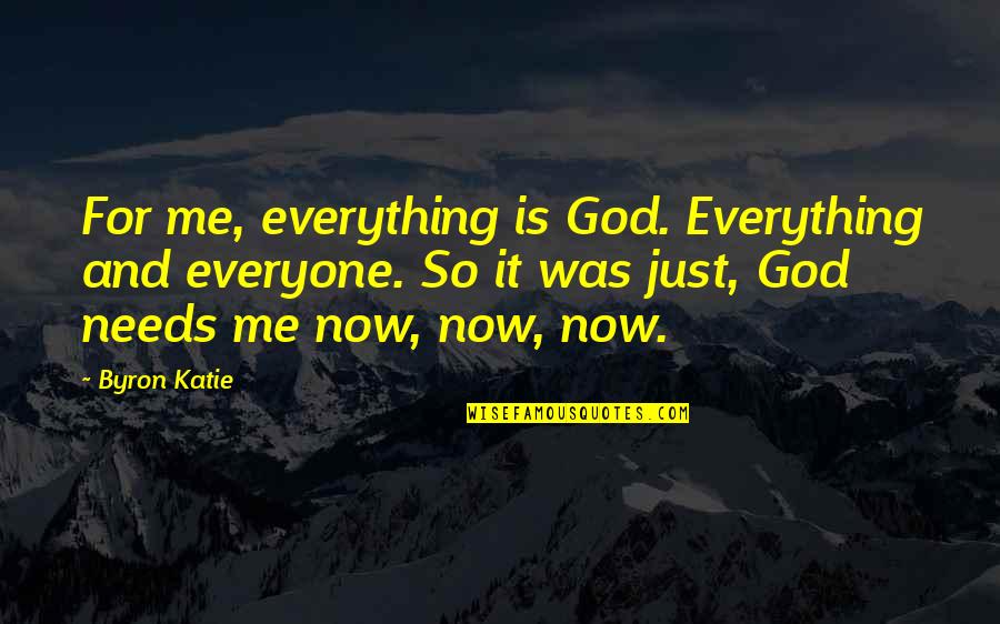 Everyone Needs God Quotes By Byron Katie: For me, everything is God. Everything and everyone.