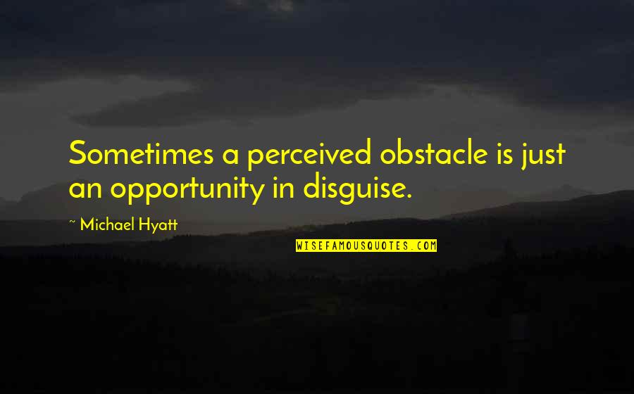 Everyone Needs Happiness Quotes By Michael Hyatt: Sometimes a perceived obstacle is just an opportunity