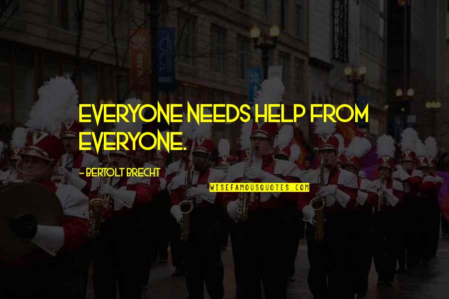 Everyone Needs Quotes By Bertolt Brecht: Everyone needs help from everyone. Everyone Needs Quotes By Bertolt Brecht: Everyone needs help from everyone.
