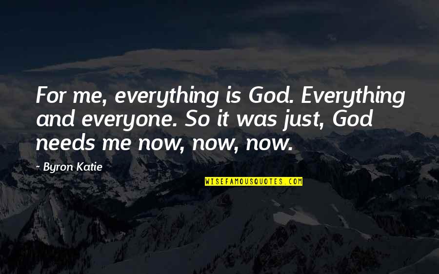 Everyone Needs Quotes By Byron Katie: For me, everything is God. Everything and everyone. Everyone Needs Quotes By Byron Katie: For me, everything is God. Everything and everyone.